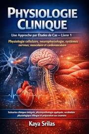 Physiologie Clinique — Une Approche par Études de Cas – Livre 1 : Physiologie cellulaire, neurophysiologie, systèmes nerveux,