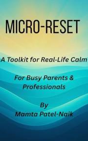 Micro Reset: A Toolkit for Real‑Life Calm For Busy Parents & Professionals