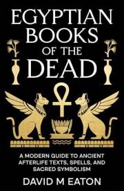 Egyptian Books of the Dead: A Modern Guide to Ancient Afterlife Texts, Spells and Sacred Symbolism (Maps of the Inner World B