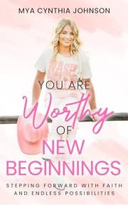 You Are Worthy of New Beginnings: Stepping Forward with Faith and Endless Possibilities