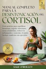 Manual completo para la desintoxicación del cortisol: Guía práctica para equilibrar hormonas, regular emociones, sanar el int