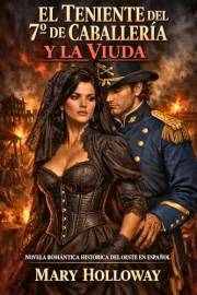 EL TENIENTE DEL 7º DE CABALLERÍA Y LA VIUDA. NOVELA ROMÁNTICA HISTÓRICA DEL OESTE EN ESPAÑOL : Cuando el deseo es más peligro