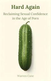 Hard Again: Reclaiming Sexual Confidence in the Age of Porn