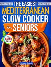 The Easiest Slow Cooker Mediterranean Diet for Seniors: 101+ Delicious One-Pot Mediterranean Meals for Heart Health, Longevit