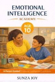 Emotional Intelligence Academy: Age 10: A Parent-Guided Emotional Intelligence Curriculum