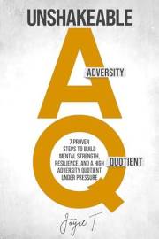 Unshakeable AQ: 7 Proven Steps to Build Mental Strength, Resilience, and a High Adversity Quotient Under Pressure (The Calm &