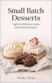 SMALL BATCH DESSERTS: Light & delicious treats with minimal waste (Small Batch Baking)
