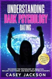 Understanding Dark Psychology - Dating: Recognize the Psychology of Seduction, Reclaim Your Power, and Build Healthy Relation