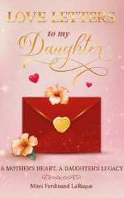 Love Letters to My Daughter: A Mother’s Heart, A Daughter’s Legacy