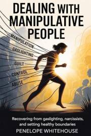Dealing with Manipulative people: Recovering from Gaslighting, Narcissists, and Setting healthy boundaries