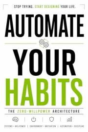 Automate Your Habits: The Zero-Willpower Architecture (Rebuild Your Life Collection)
