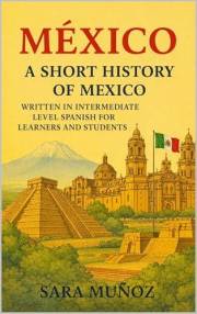 México: A Short History of Mexico: Written in Intermediate Level Spanish for Learners and Students (Learn Spanish Through Sho