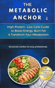 The Metabolic Anchor: High protein, low-carb guide to boost energy, burn fat & transform your metabolism. English version 202
