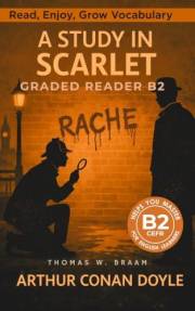 A Study in Scarlet - Graded Reader B2: Retold Short Story for English Learners and Young Adult Classic Lovers – Build Vocabul