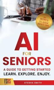 AI FOR SENIORS: A GUIDE TO GETTING STARTED: Learn. Explore. Enjoy.