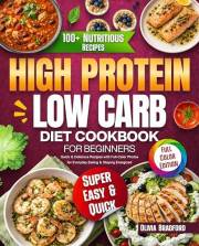 High Protein Low Carb Diet Cookbook for Beginners: Quick & Delicious Recipes with Full-Color Photos for Everyday Eating & Sta