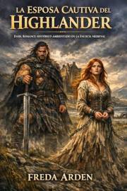 LA ESPOSA CAUTIVA DEL HIGHLANDER. DARK ROMANCE HISTÓRICO AMBIENTADO EN LA ESCOCIA MEDIEVAL: Enemigos por sangre. Amantes por