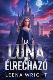 La Luna Que Él Rechazó: Una romance de hombres lobo sobre el rechazo del vínculo (Spanish Edition)