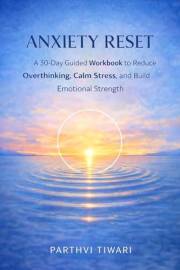 Anxiety Reset: A 30-Day Guided Workbook to Reduce Overthinking, Calm Stress, and Build Emotional Strength