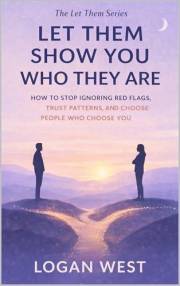 Let Them Show You Who They Are: How to Stop Ignoring Red Flags, Trust Patterns, and Choose People Who Choose You (The Let The