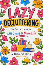 Lazy Decluttering: The Gen Z Guide to Less Chaos & More Life