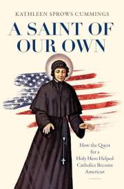 A Saint of Our Own: How the Quest for a Holy Hero Helped Catholics Become American