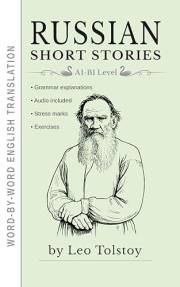 Russian Short Stories by Leo Tolstoy: Learn Russian through Reading - 6 Bilingual Stories for Beginners (A1-B1 Level)