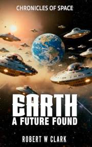 Earth A Future Found: CHRONICLES OF SPACE Book 3