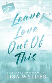 Leave Love Out of This: Teal Lake Book One