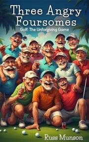 THREE ANGRY FOURSOMES: Golf: The Unforgiving Game
