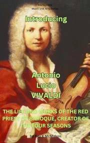 Introducing Antonio Lucio VIVALDI: THE LIFE AND WORKS OF THE RED PRIEST OF BAROQUE, CREATOR OF THE FOUR SEASONS (NSPBOOKS - M