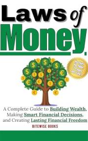 Laws Of Money: A complete guide to building wealth, making smart financial decisions, and creating lasting financial freedom