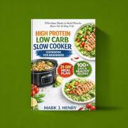 HIGH PROTEIN LOW CARB SLOW COOKER COOKBOOK FOR BEGINNERS: Effortless Meals to Build Muscle, Burn Fat & Stay Full
