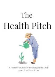 The Health Pitch: A Founder’s Case For Investing in the Only Asset That Never Exits