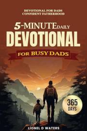 Devotional for Dads Confident Fatherhood: A Practical 5-Minute Daily Devotional for Busy Dads to Strengthen Family Bonds and