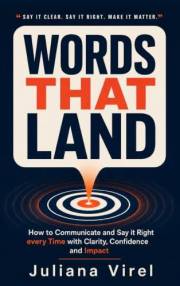 Words That Land: How to Communicate and Say it Right every Time with Clarity, Confidence and Impact