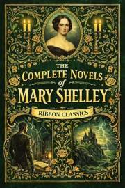 Mary Shelley: Complete Novels (Ribbon Classics)