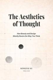 The Aesthetics of Thought: How Beauty and Design Silently Rewire the Way You Think