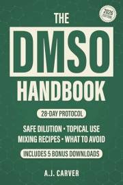 The DMSO Handbook: A Complete Guide To Safe Dilution, Topical Use, Mixing Recipes, What To Avoid, And How To Build A 28-Day P