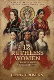 12 Ruthless Women: Lessons in Power, Choice, and Survival (Wicked or Wise Lessons from History's Infamous Women)