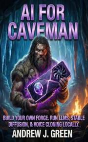 AI FOR CAVEMAN: Build Your Own Forge. Run LLMs, Stable Diffusion, & Voice Cloning Locally.