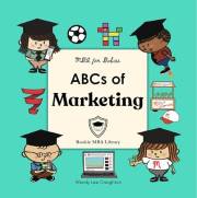 ABCs of Marketing: A Baby’s First Book of Marketing, Branding, and Big Ideas (MBA for Babies)