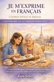 Je m’exprime en français / I Express Myself in French — Lecture Graduée Bilingue Niveau A2.2 / Bilingual French Graded Reader