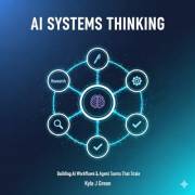 AI SYSTEMS THINKING: Building AI Workflows & Agent Teams That Scale (AI Activation: Think Like a CEO. Build Systems. Automate