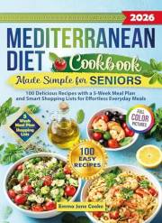 Mediterranean Diet Cookbook Made Simple for Seniors: 100 Delicious Recipes with a 5-Week Meal Plan and Smart Shopping Lists f
