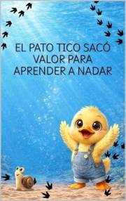 EL PATO TICO SACÓ VALOR PARA APRENDER A NADAR (Spanish Edition)