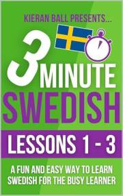 3 Minute Swedish: Lessons 1-3: A fun and easy way to learn Swedish for the busy learner