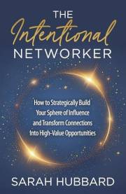 The Intentional Networker: How to Strategically Build Your Sphere of Influence and Transform Connections Into High-Value Oppo