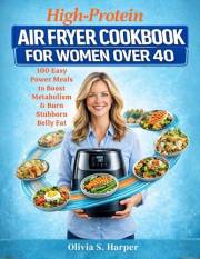 High-Protein Air Fryer Cookbook for Women Over 40: 100 Easy Power Meals to Boost Metabolism & Burn Stubborn Belly Fat