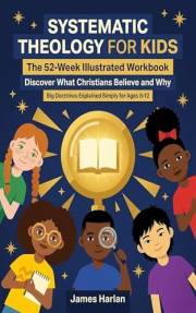 Systematic Theology for Kids: The 52-Week Illustrated Workbook — Big Doctrines Explained Simply for Ages 8–12